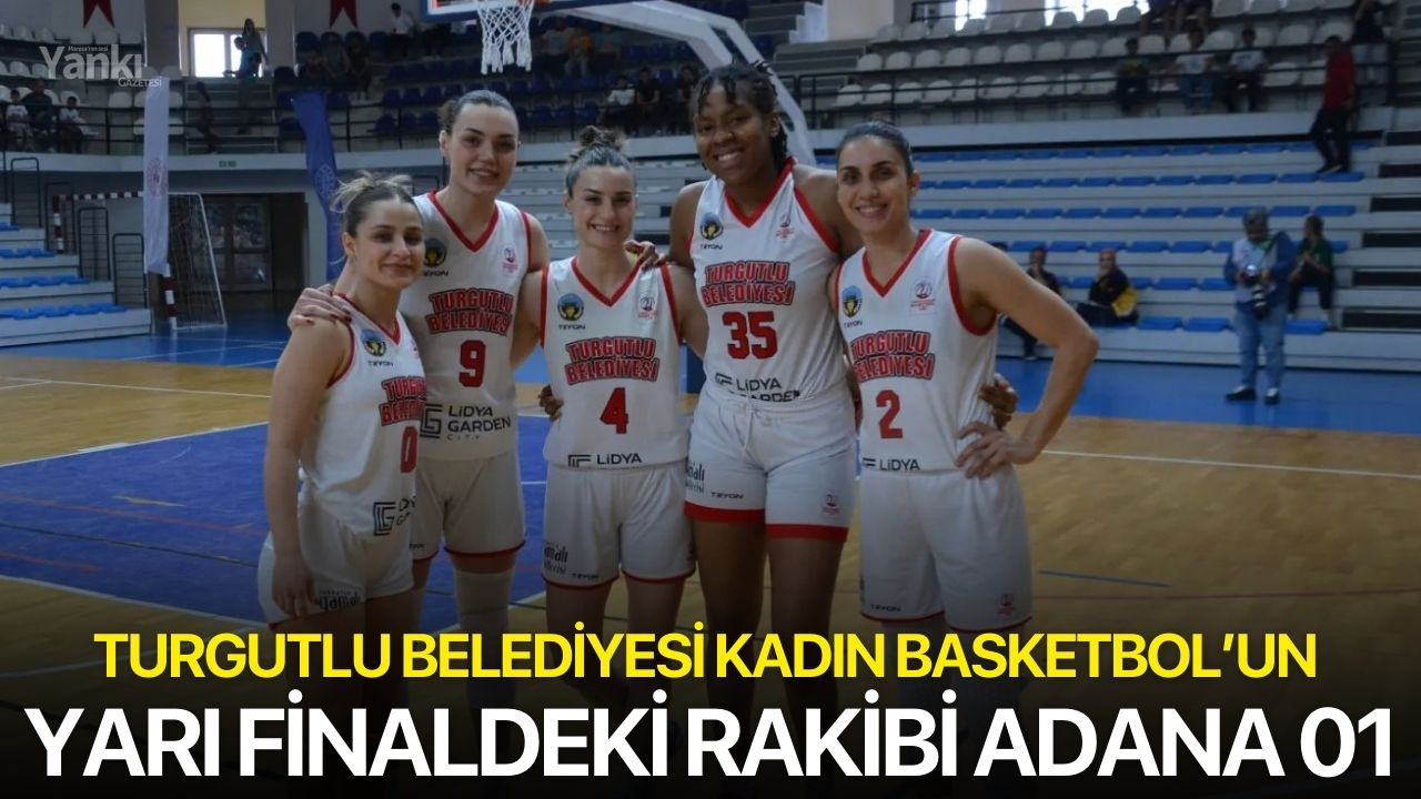 Turgutlu Belediyesi Kadın Basketbol’un yarı finaldeki rakibi Adana 01
