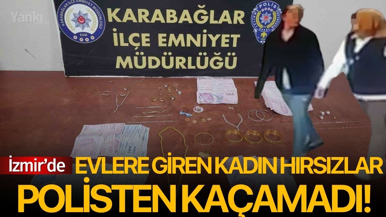 Evlere giren kadın hırsızlar polisten kaçamadı!