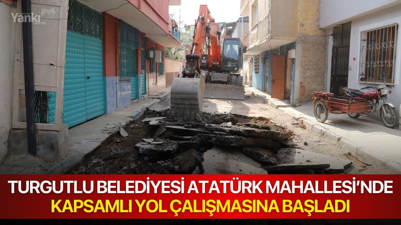 Turgutlu Belediyesi Atatürk Mahallesi’nde Kapsamlı Yol Çalışmasına Başladı