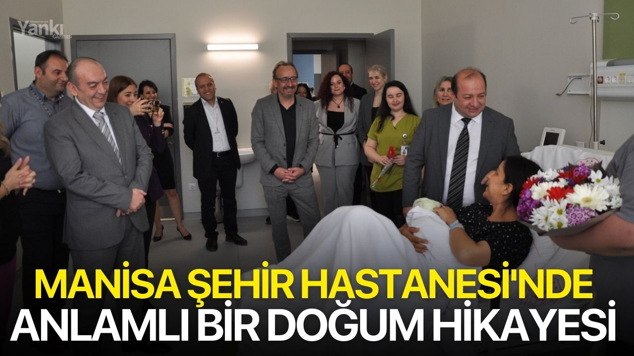 Manisa Şehir Hastanesi'nde anlamlı bir doğum hikayesi