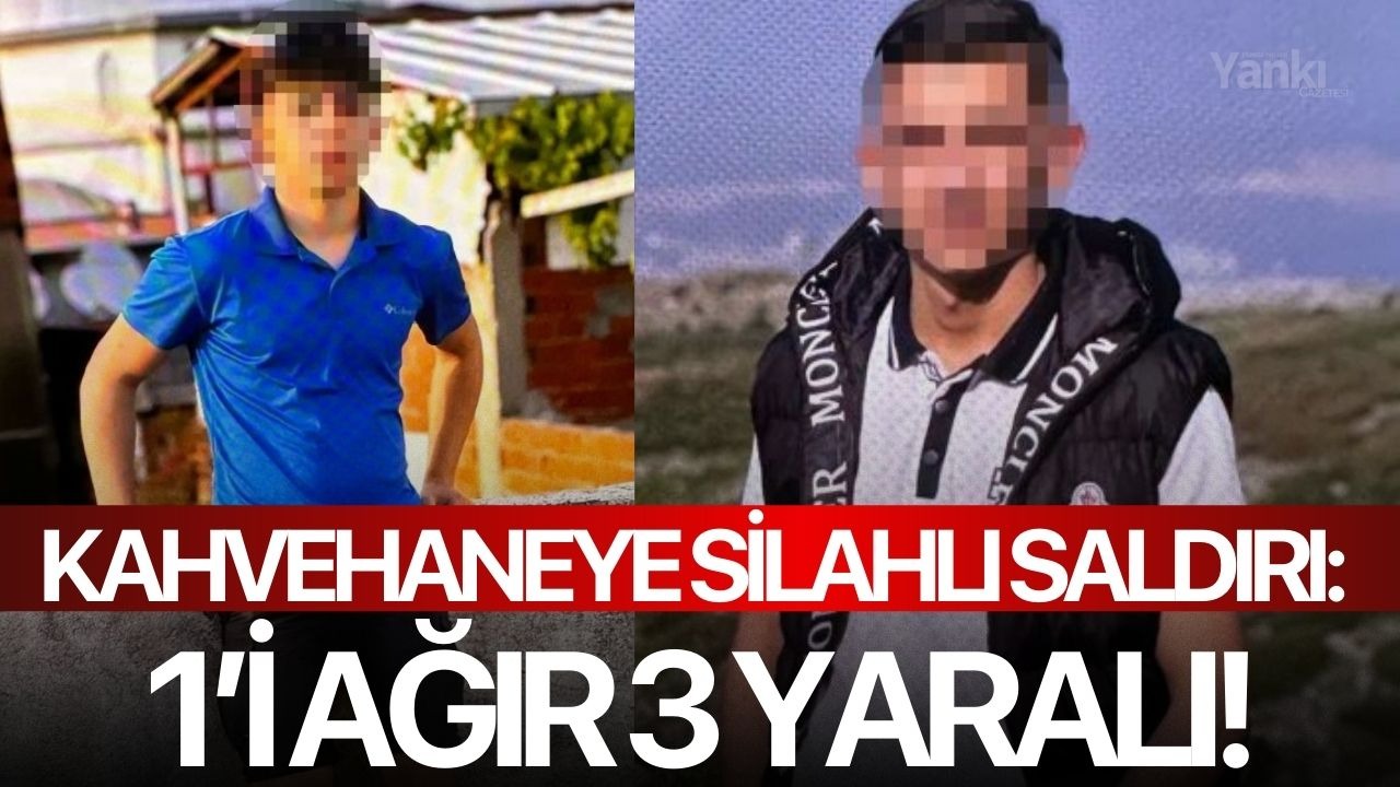 Kahvehaneye silahlı saldırı: 1’i ağır 3 yaralı!