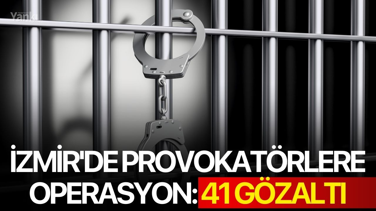 İzmir'de provokatörlere operasyon: 41 gözaltı