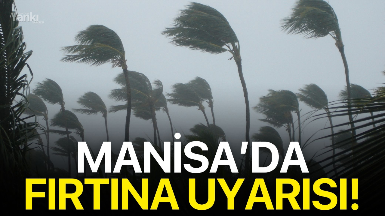 Manisa’da fırtına uyarısı!