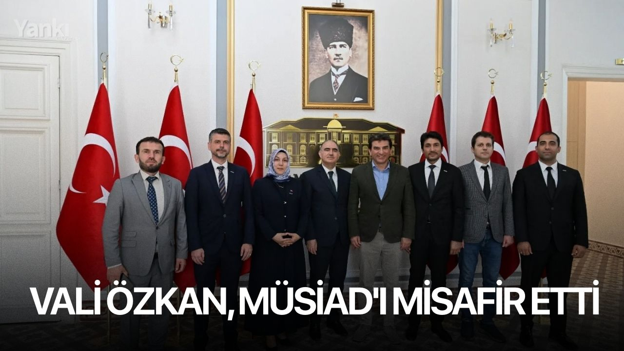 Vali Özkan, MÜSİAD'ı misafir etti