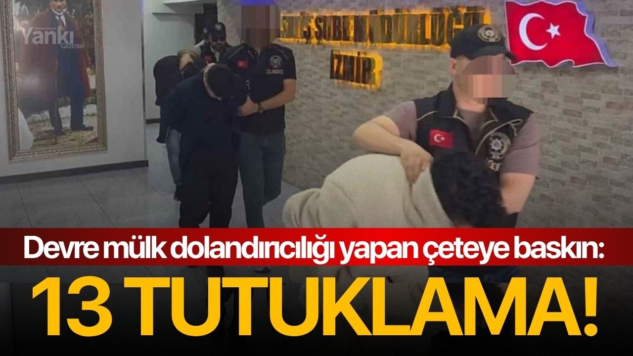 Devre mülk dolandırıcılığı yapan çeteye baskın: 13 tutuklama!