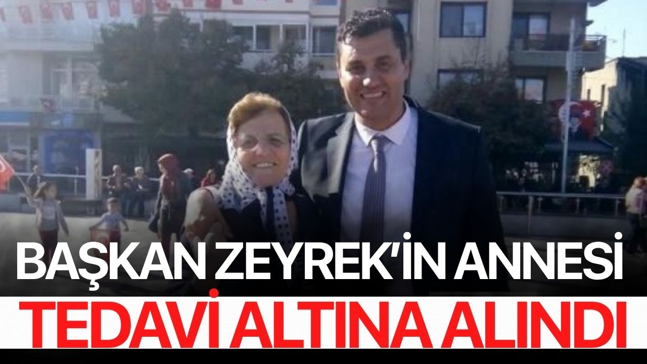 Başkan Zeyrek’in annesi tedavi altına alındı