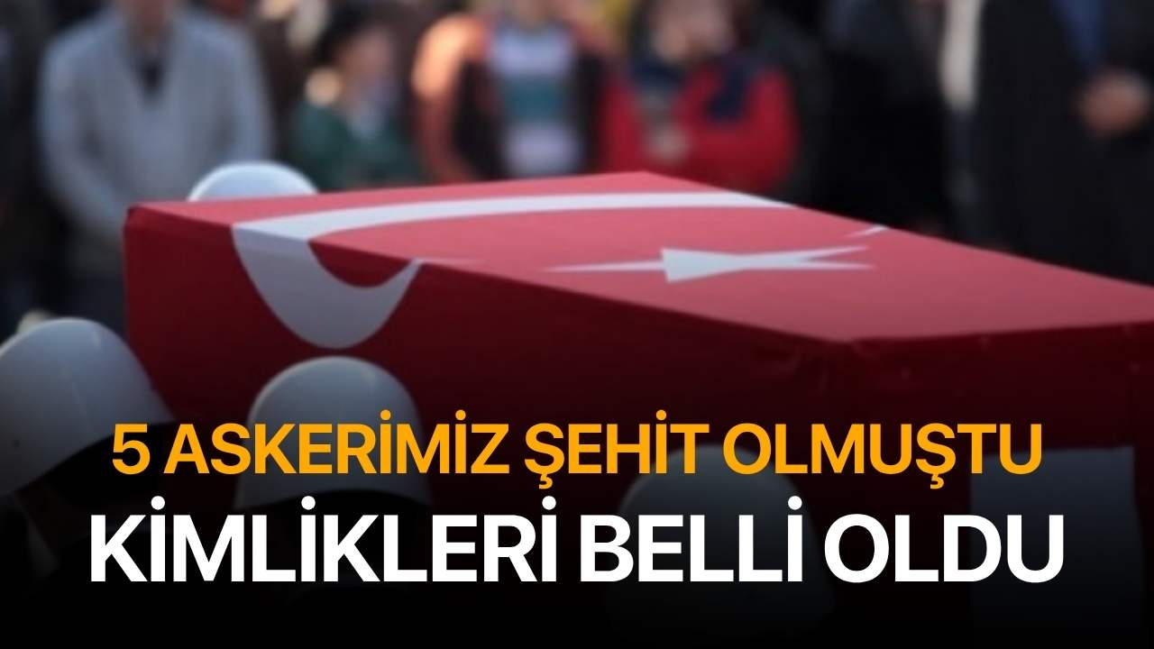 5 Askerimiz şehit oldu! İşte isimleri