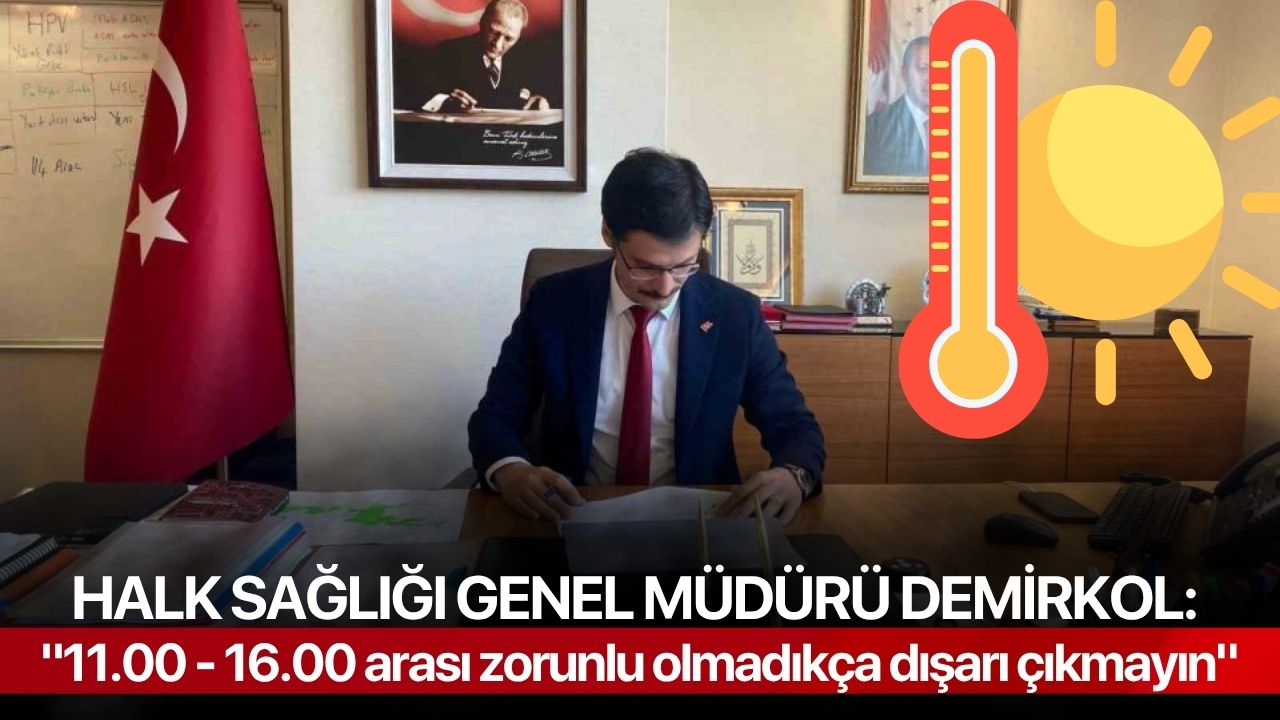 Halk Sağlığı Genel Müdürü Demirkol: "11.00 - 16.00 arası zorunlu olmadıkça dışarı çıkmayın"