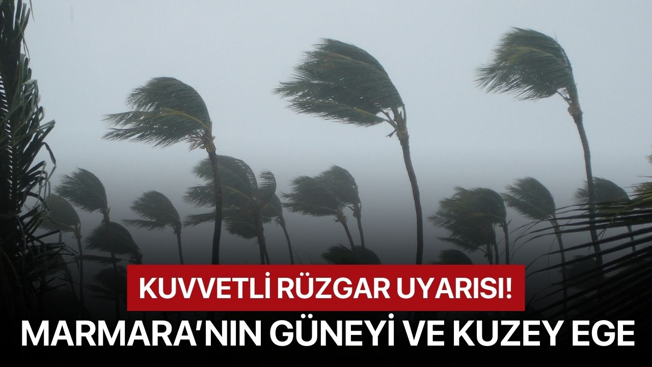 Kuvvetli Rüzgar Uyarısı: Marmara’nın Güneyi ve Kuzey Ege Dikkat!