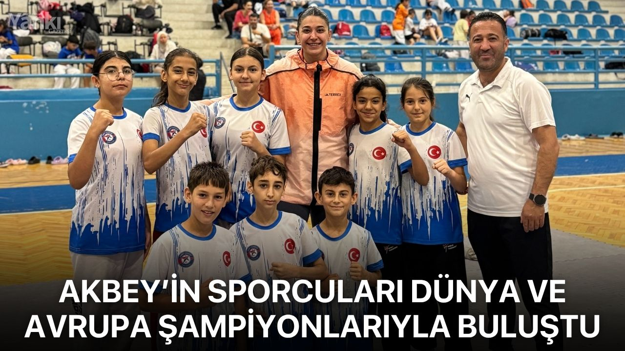 Akbey’in sporcuları Dünya ve Avrupa şampiyonlarıyla buluştu