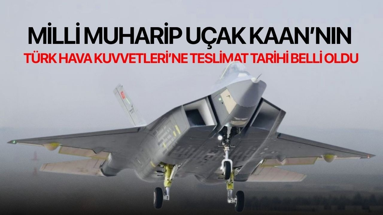 Milli muharip uçak KAAN’nın Türk Hava Kuvvetleri’ne teslimat tarihi belli oldu