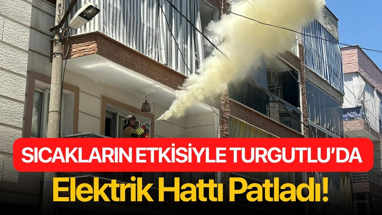 Sıcakların Etkisiyle Turgutlu’da Elektrik Hattı Patladı!
