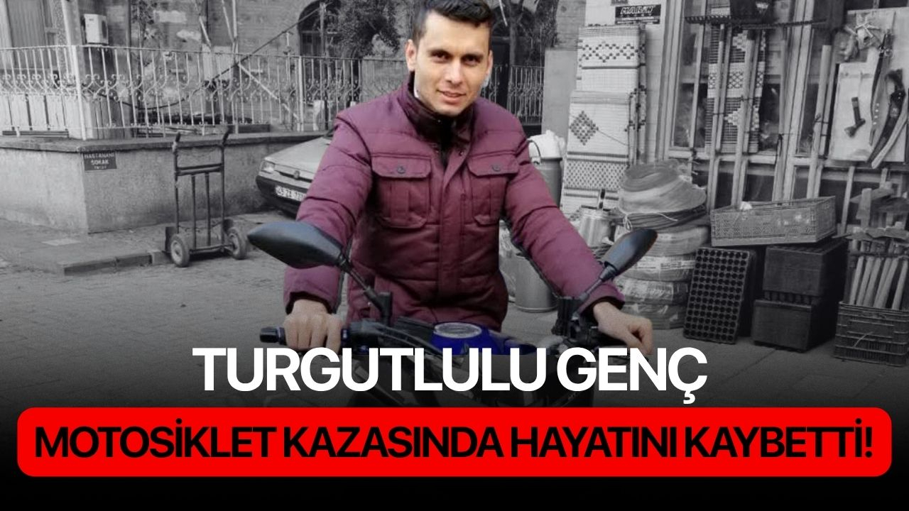 Turgutlulu genç motosiklet kazasında hayatını kaybetti!