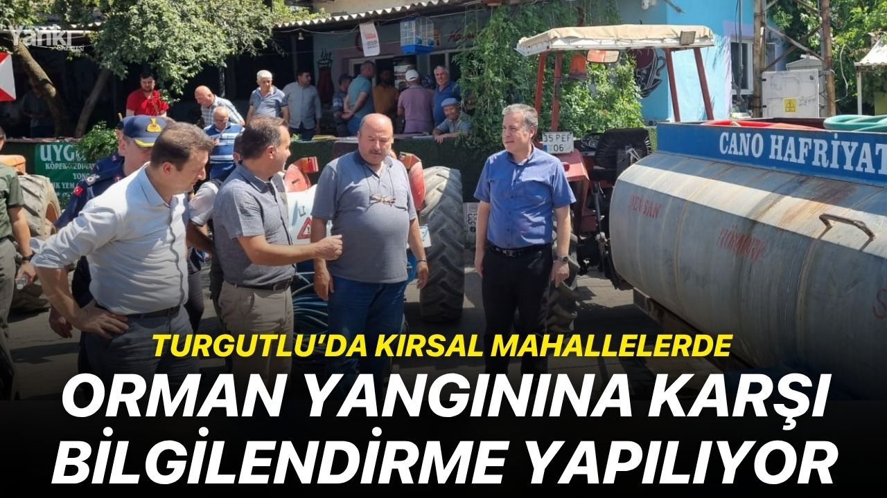 Turgutlu’da kırsal mahallelerde orman yangınına karşı bilgilendirme yapılıyor