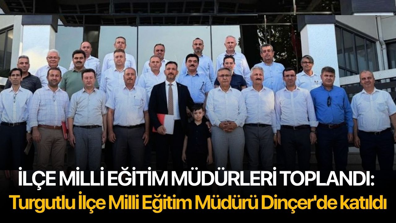 İlçe Milli Eğitim Müdürleri toplandı: Turgutlu İlçe Milli Eğitim Müdürü Dinçer'de katıldı