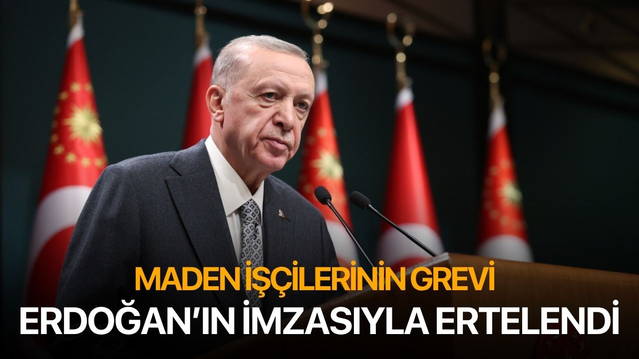 Maden işçilerinin grevi Erdoğan'ın imzasıyla ertelendi