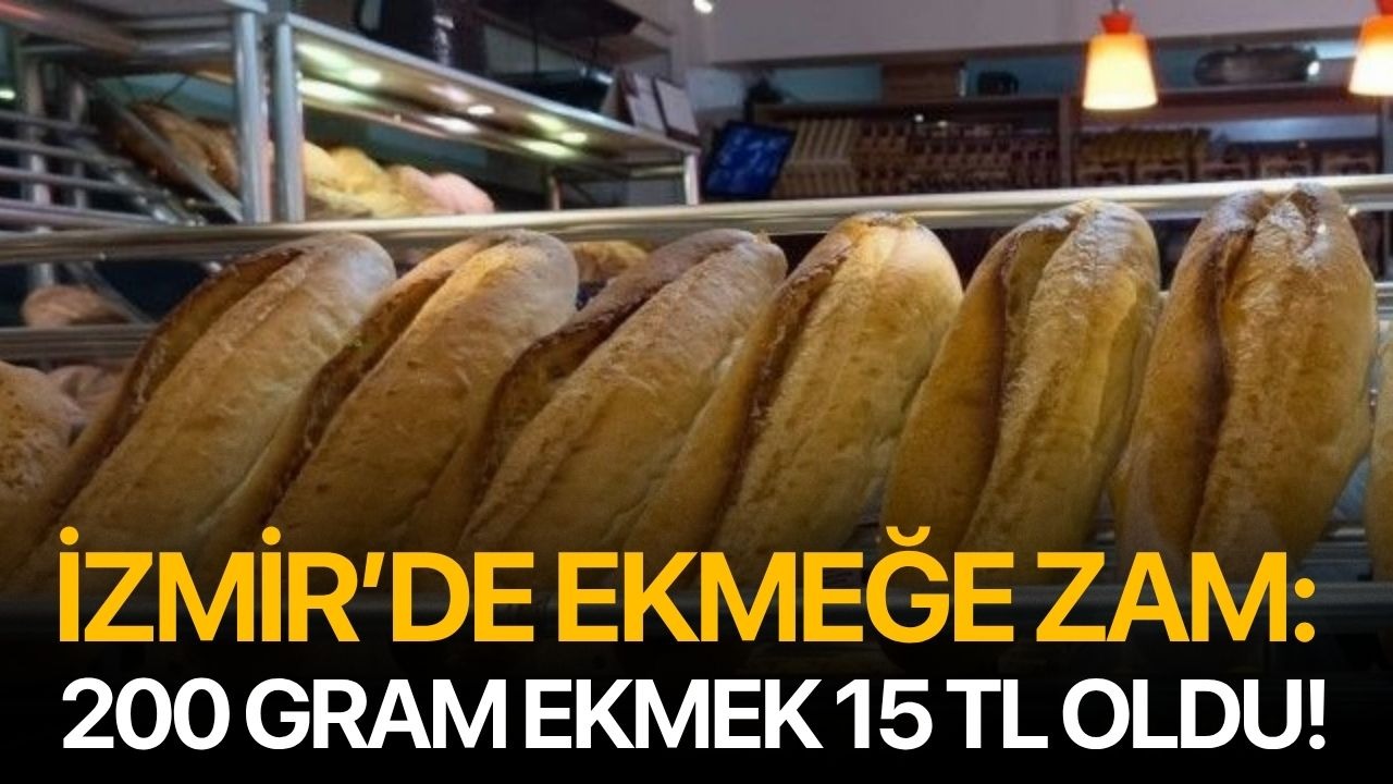 İzmir’de ekmeğe zam: 200 gram ekmek 15 TL oldu!