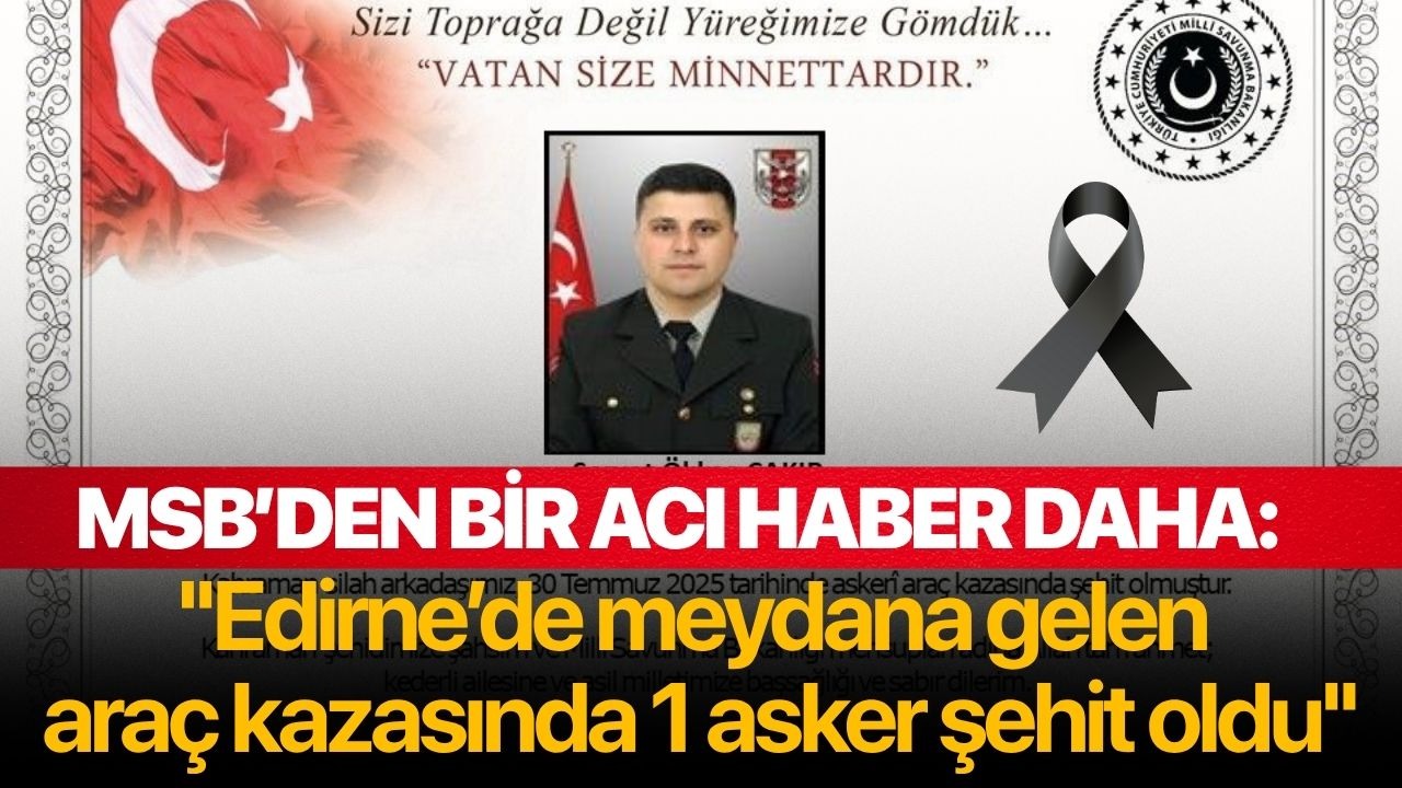 MSB: ''Edirne’de meydana gelen araç kazasında 1 asker şehit oldu''