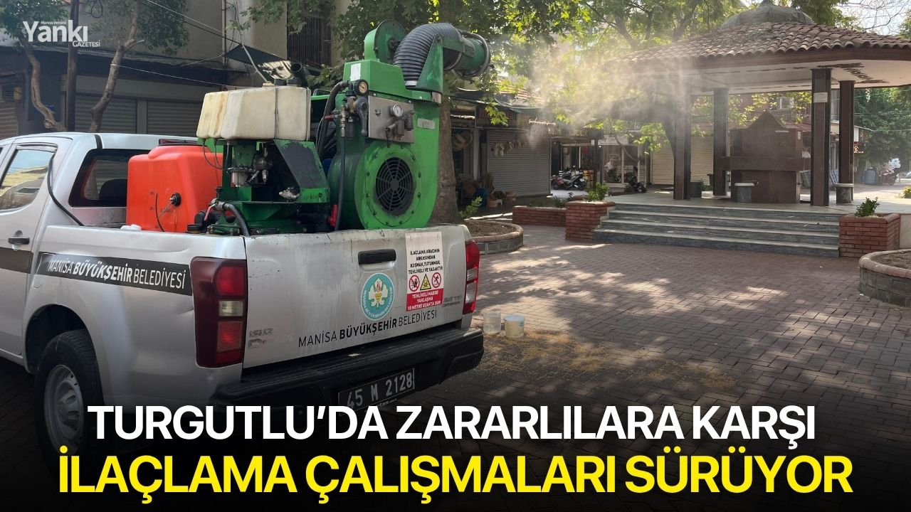 Turgutlu’da zararlılara karşı ilaçlama çalışmaları sürüyor