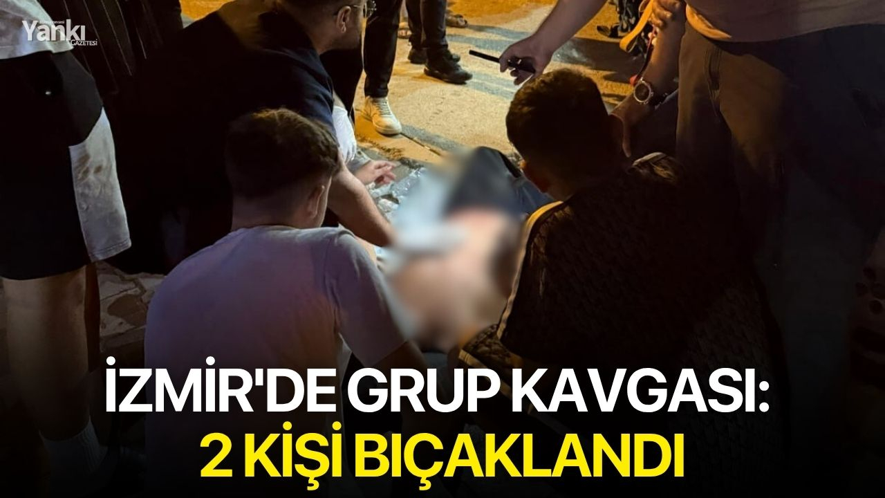 İzmir'de grup kavgası: 2 kişi bıçaklandı