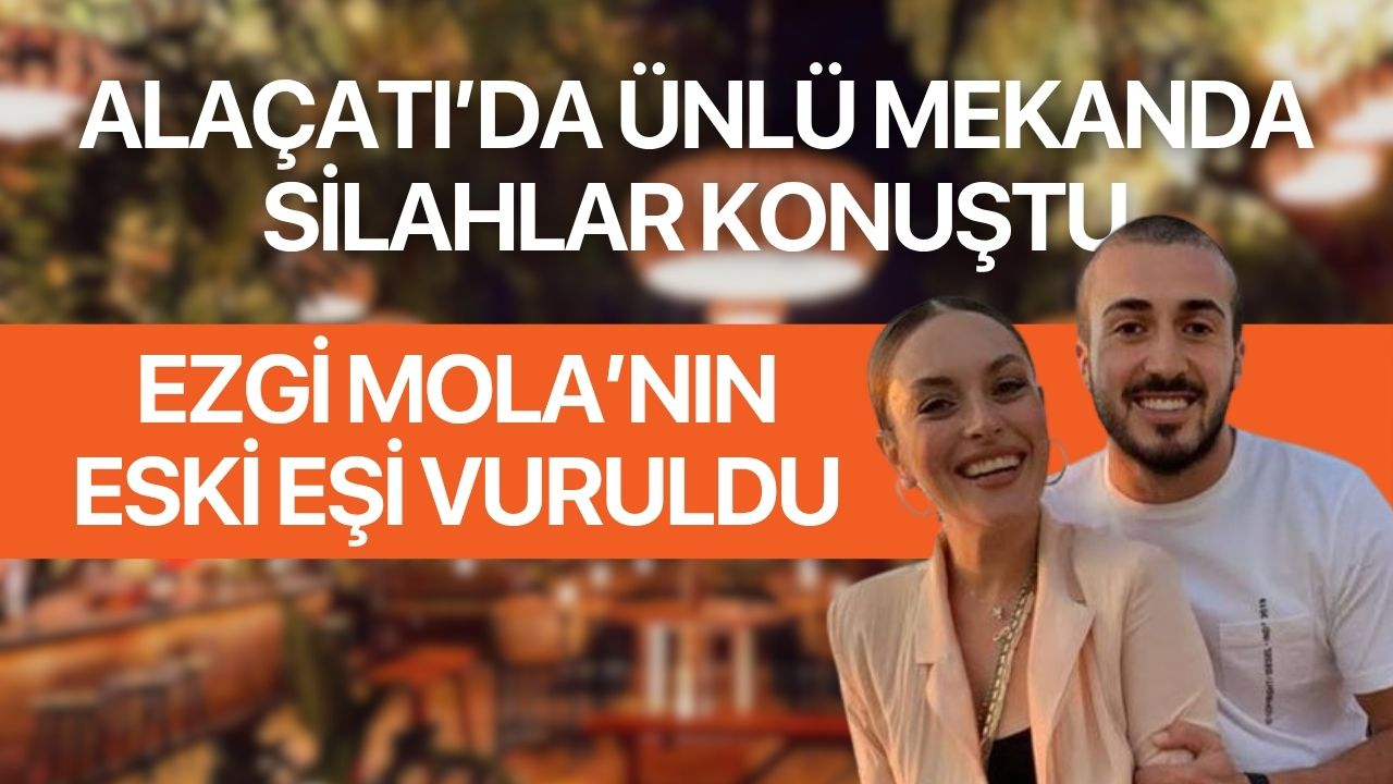 Alaçatı’da silahlar konuşmuştu!  Mekan Ezgi Molanın Eski Eşinin Çıktı