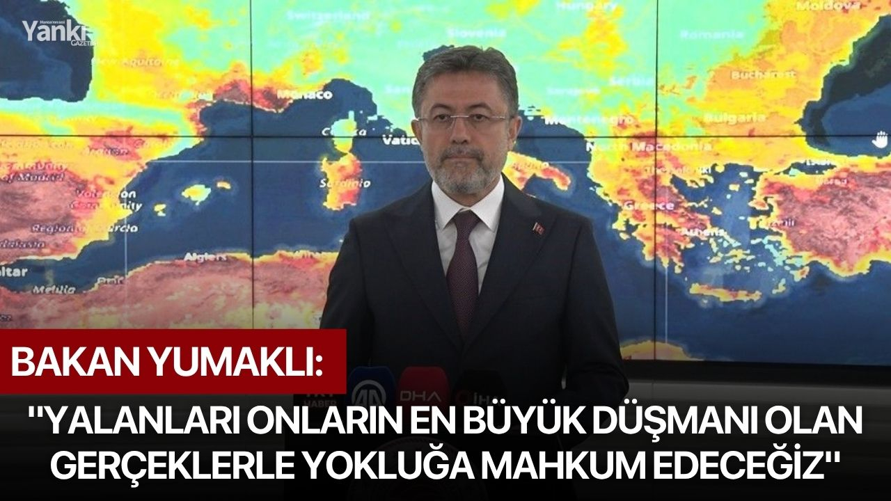 Bakan Yumaklı: "Yalanları onların en büyük düşmanı olan gerçeklerle yokluğa mahkum edeceğiz"
