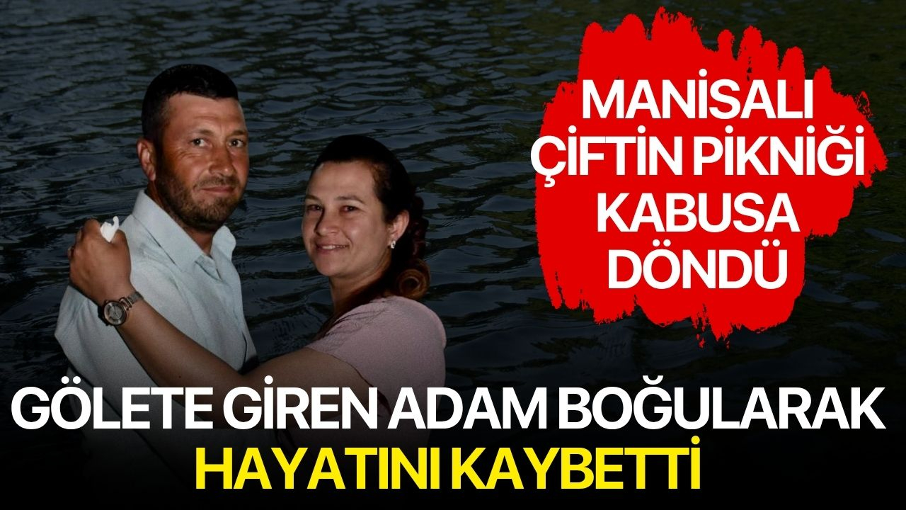 Manisalı çiftin pikniği kabusa döndü: Gölete giren adam boğularak hayatını kaybetti