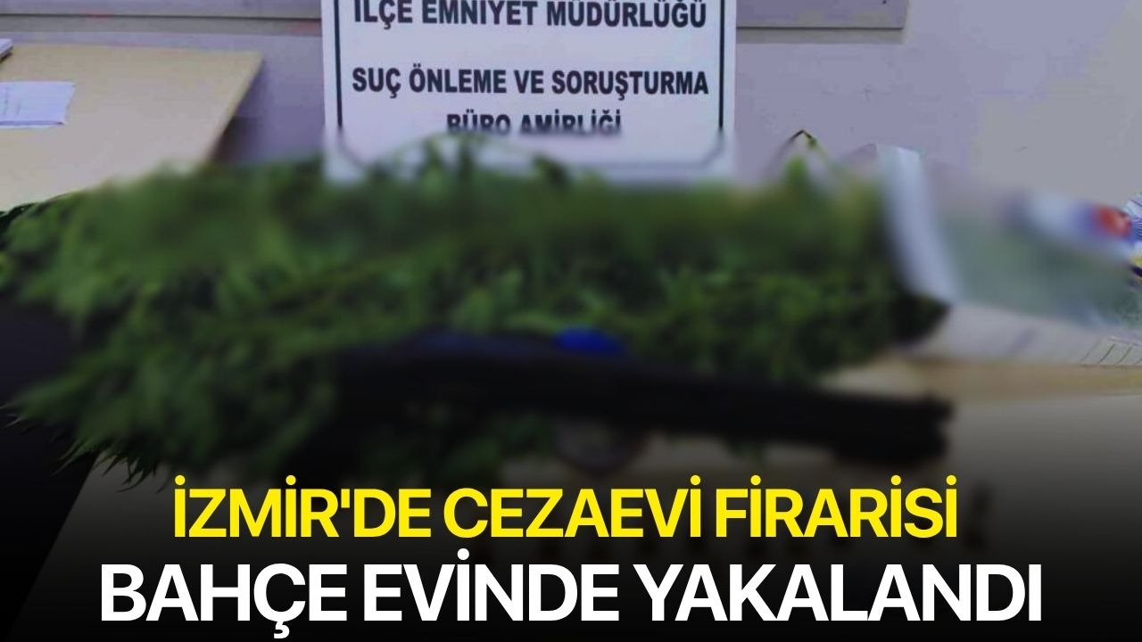 İzmir'de cezaevi firarisi bahçe evinde yakalandı