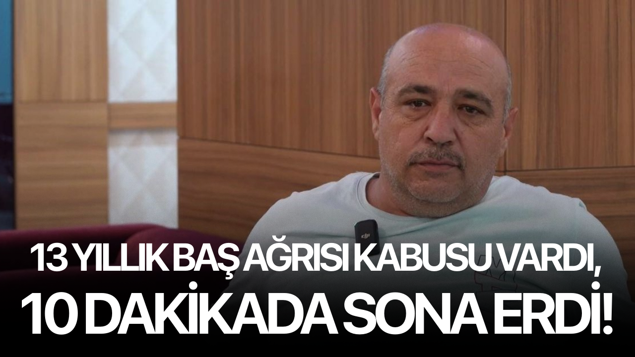 13 yıllık baş ağrısı kabusu vardı, 10 dakikada sona erdi!