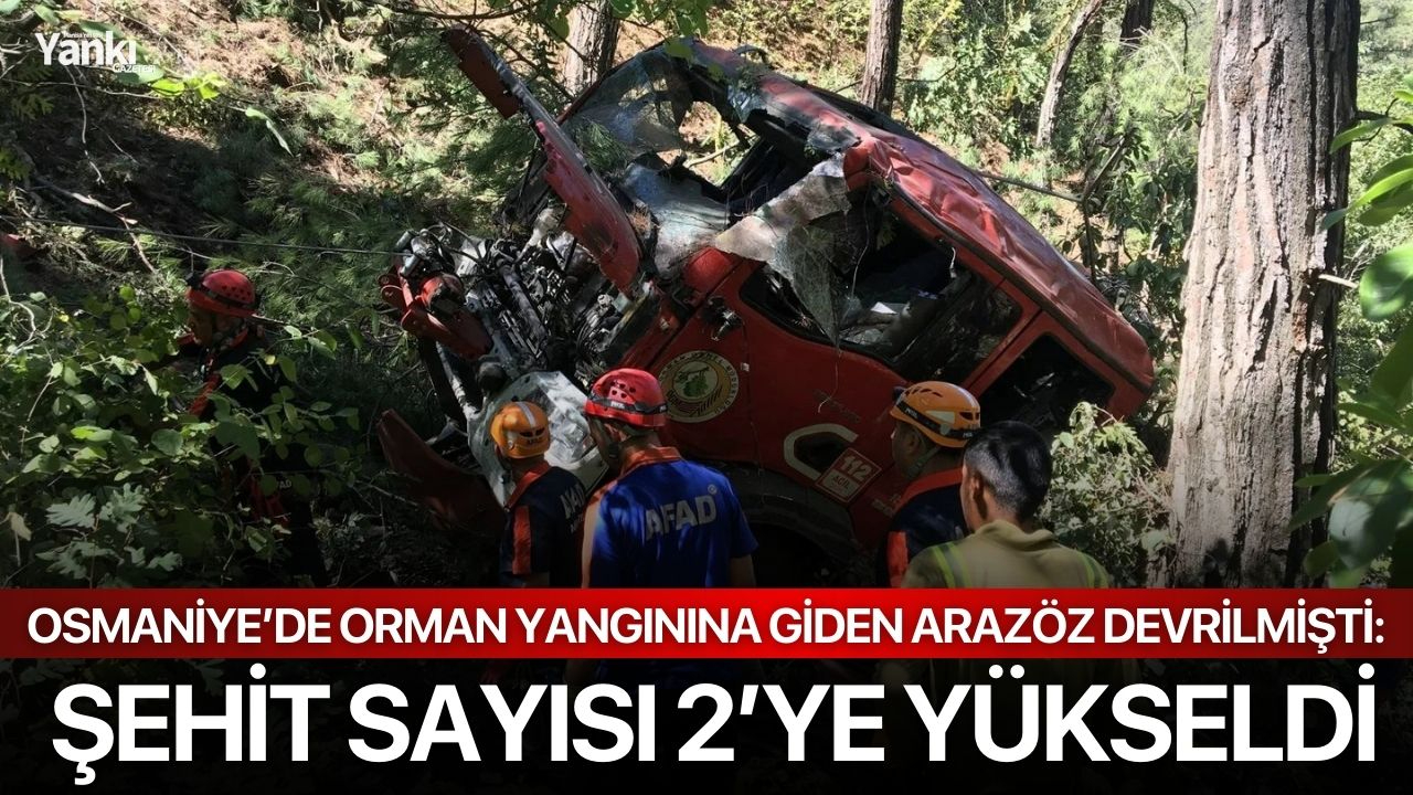 Osmaniye’de orman yangınına giden arazöz devrilmişti: Şehit sayısı 2’ye yükseldi