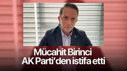 Disipline sevk edilmişti! Mücahit Birinci Ak Parti'den istifa etti