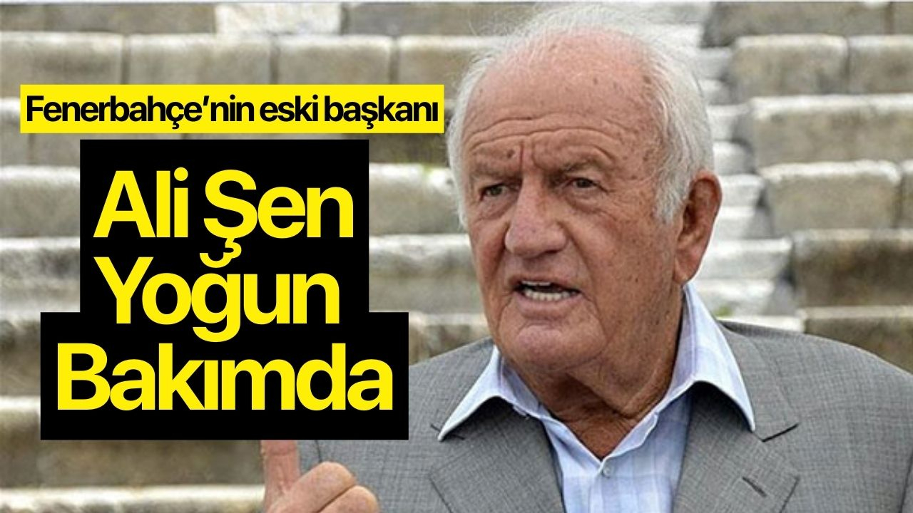 Ali Şen Yoğun Bakımda! Kimseyi tanımıyor...
