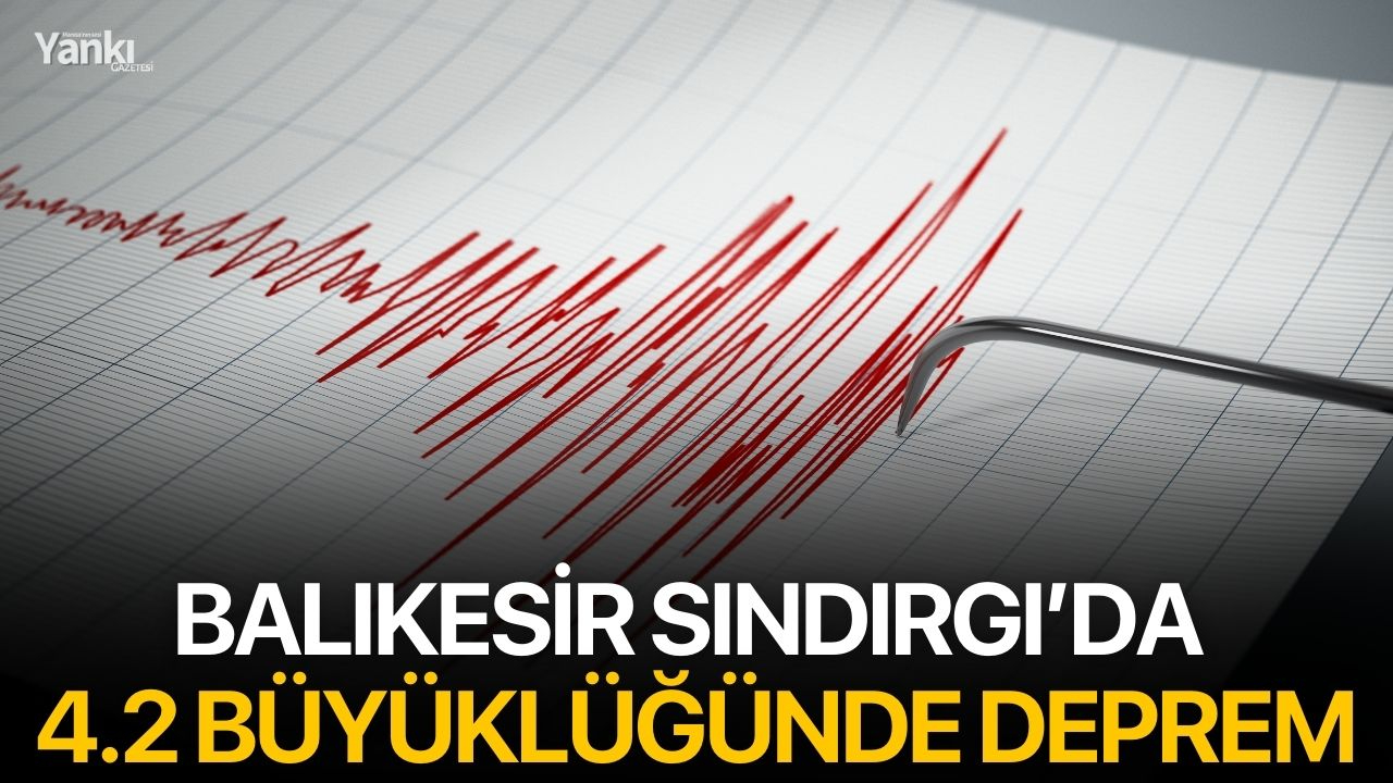 Balıkesir'de bir deprem daha! 4.2'lik deprem Manisa'da hissedildi