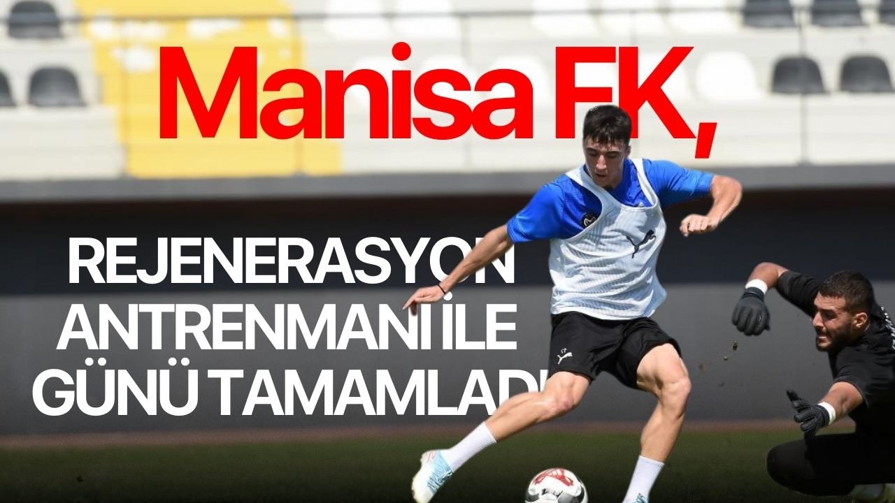 Manisa FK, rejenerasyon antrenmanı ile günü tamamladı
