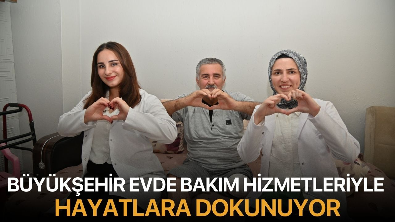Büyükşehir Evde Bakım Hizmetleriyle Hayatlara Dokunuyor