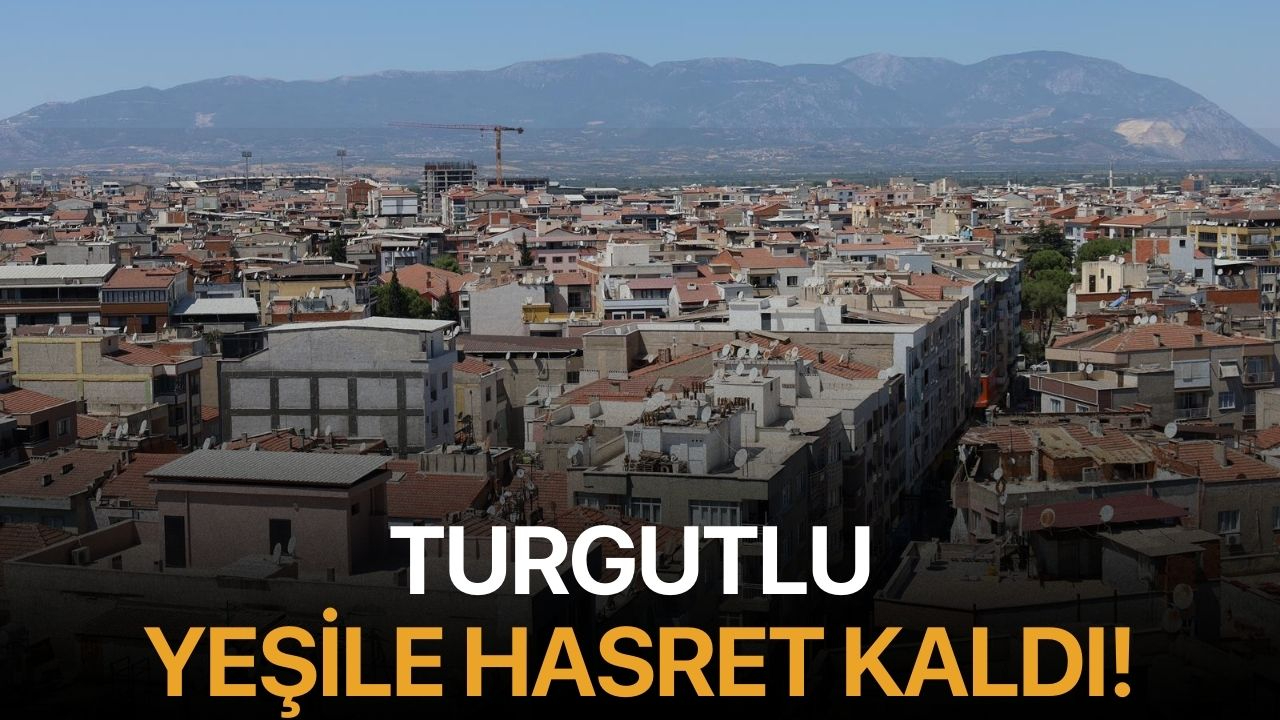 Turgutlu yeşile hasret kaldı!
