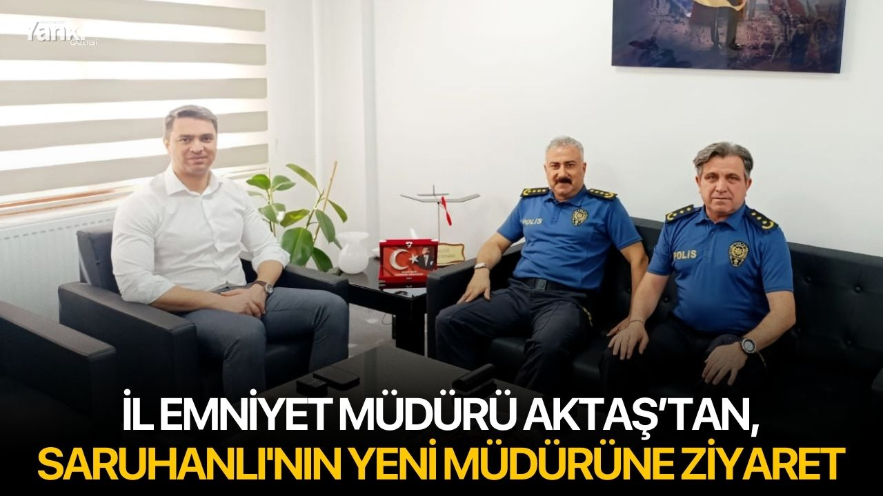 İl Emniyet Müdürü Aktaş’tan, Saruhanlı'nın yeni müdürüne ziyaret