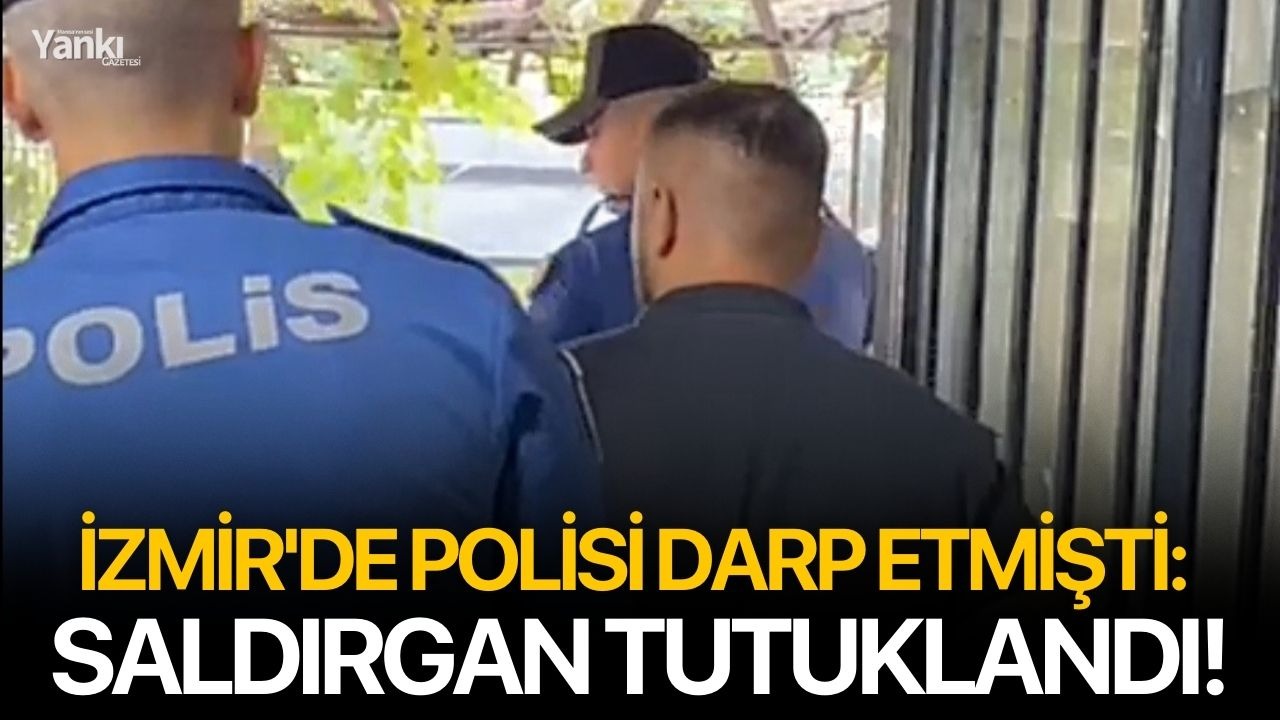 İzmir'de polisi darp etmişti: Saldırgan tutuklandı!