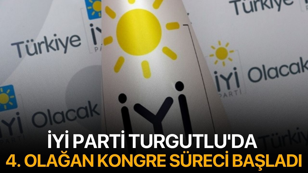 İYİ Parti Turgutlu'da 4. Olağan Kongre Süreci Başladı