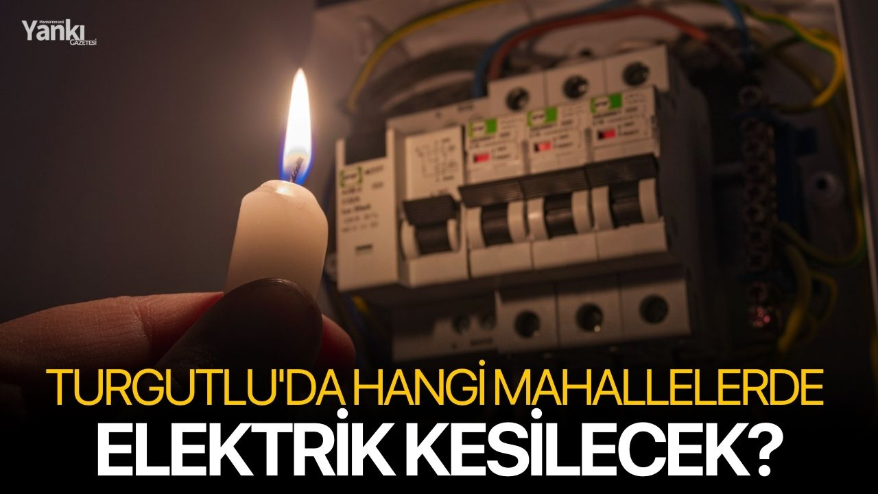 Turgutlu'da hangi mahallelerde elektrik kesilecek?