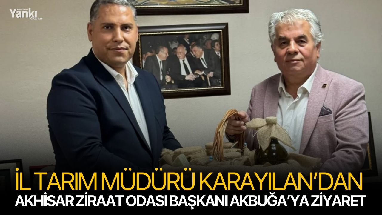 İl Tarım Müdürü Karayılan’dan Akhisar Ziraat Odası Başkanı Akbuğa’ya Ziyaret