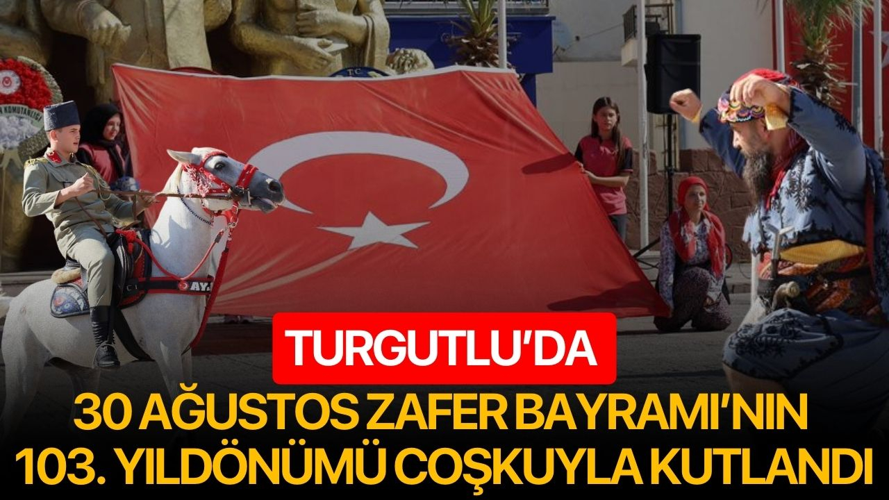 Turgutlu’da 30 Ağustos Zafer Bayramı’nın 103. Yıldönümü Coşkuyla Kutlandı