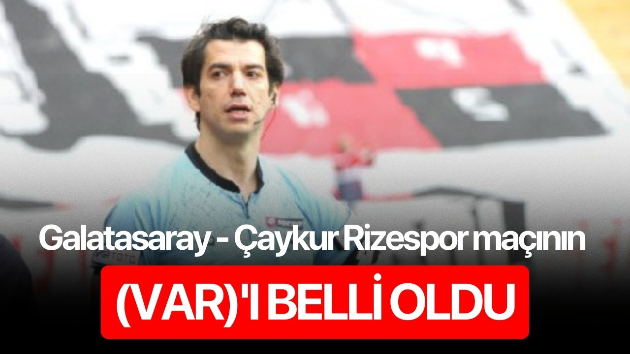 Galatasaray - Çaykur Rizespor maçının VAR'ı belli oldu