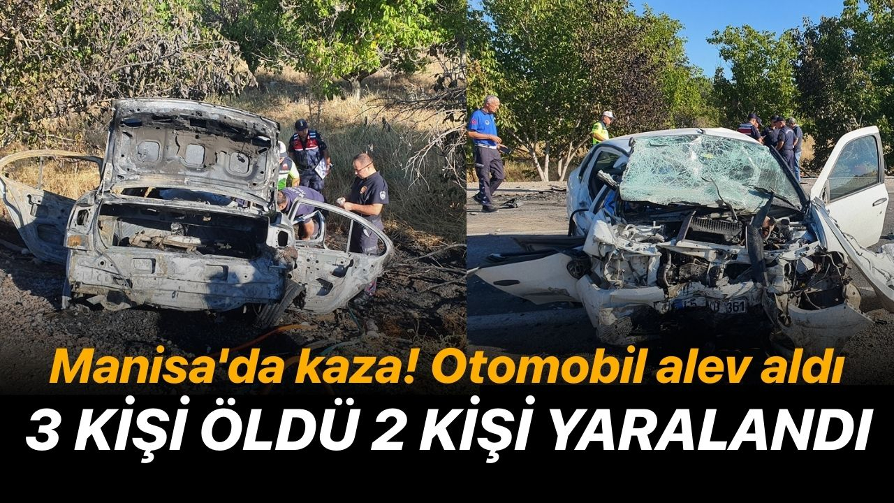 Manisa'da kaza! Otomobil alev aldı 3 kişi öldü 2 kişi yaralandı