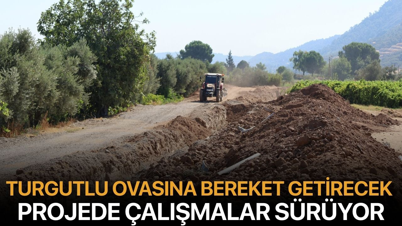 Turgutlu Ovasına Bereket Getirecek Projede Çalışmalar Sürüyor