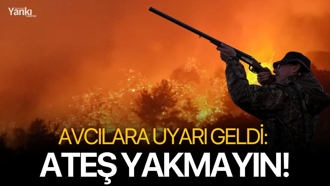 Avcılara uyarı geldi: Ateş yakmayın!