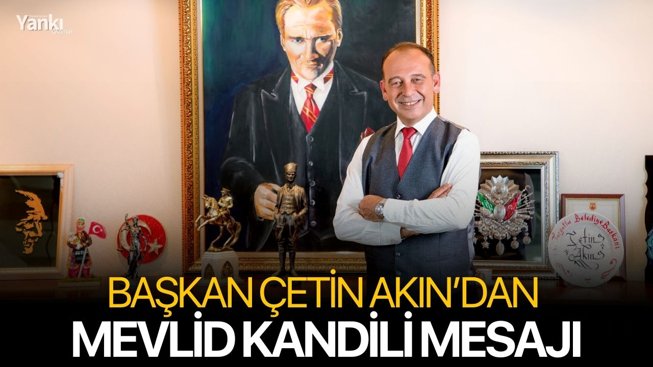 Başkan Çetin Akın’dan Mevlid Kandili Mesajı