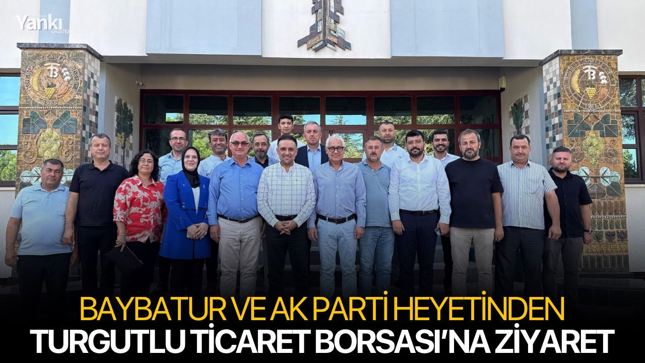 Baybatur ve AK Parti heyetinden Turgutlu Ticaret Borsası’na ziyaret