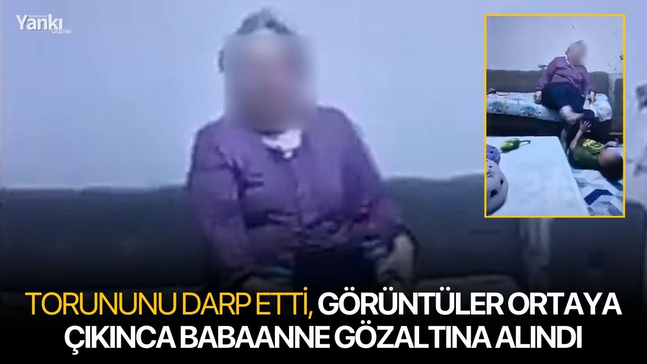 Torununu darp etti, görüntüler ortaya çıkınca babaanne gözaltına alındı