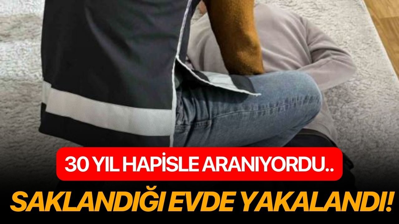 30 yıl hapisle aranıyordu.. Saklandığı evde yakalandı!